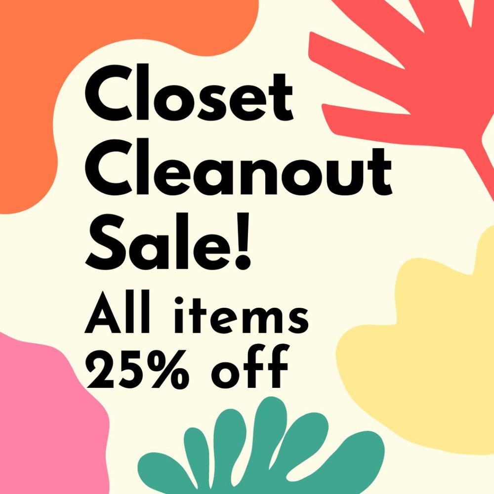 CLOSET CLEANOUT SALE EVERYTHING 25% (or more) OFF!